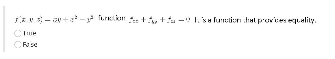 f (x, y, z) = xy +x2 – 3? function fee + fyy + frz = 0 It is a function that provides equality.
True
False
