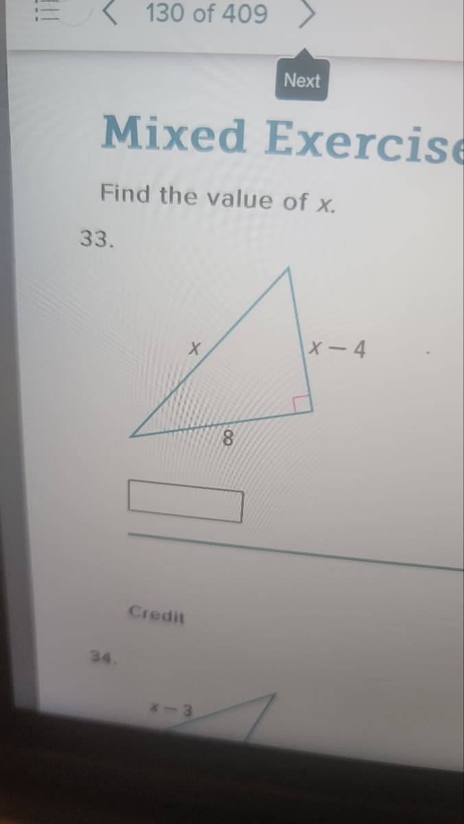 !!!
<130 of 409 >
Mixed Exercise
Find the value of x.
33.
34.
Credit
-3
Next
8
X-4