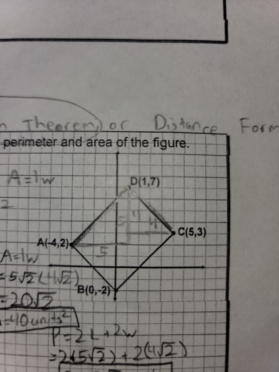 n Theorem) or Distance Form
perimeter and area of the figure.
A=1w
A(-4,2)
A=1W
=5√2LWZ
10 units
B(0,-2)
D(1,7)
C(5,3)
P=2L+RW
- 245√2) + 2(1√2)