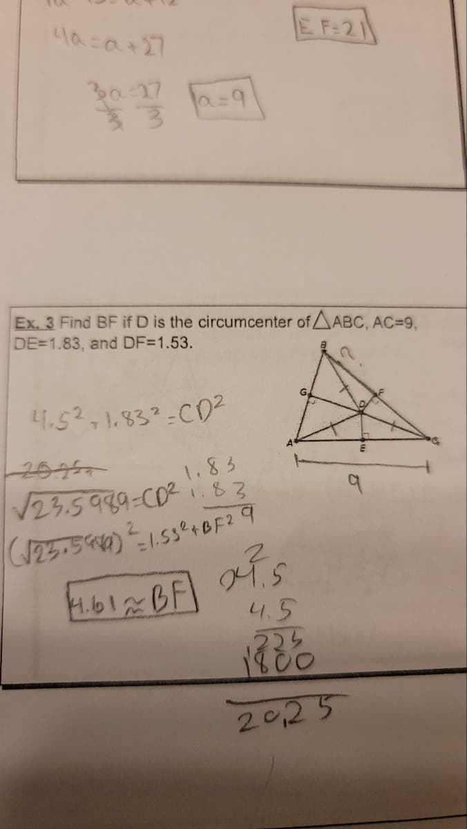 часа +21
30-17
5 3
a=q
Ex. 3 Find BF if D is the circumcenter of DABC, AC=9,
DE=1.83, and DF=1.53.
4.52, 1.832-CD2
1.83
/23.5989-CD2 1.83
(N23.5440) 2-1.532+BF2а
ный BF
E F-2
xi.s
4.5
225
20,25
E