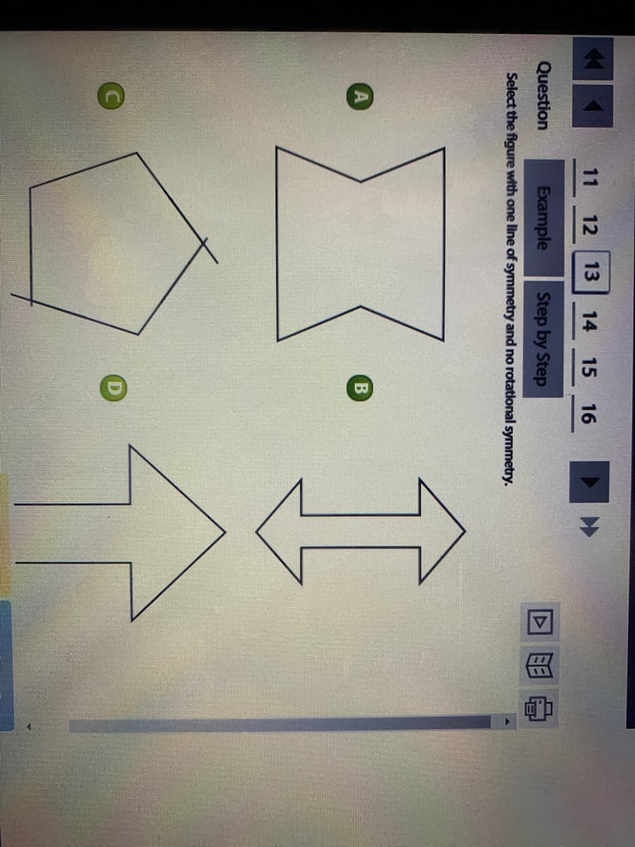 V7
11
12
13
14
15
16
Question
Example
Step by Step
Select the figure with one line of symmetry and no rotational symmetry.
