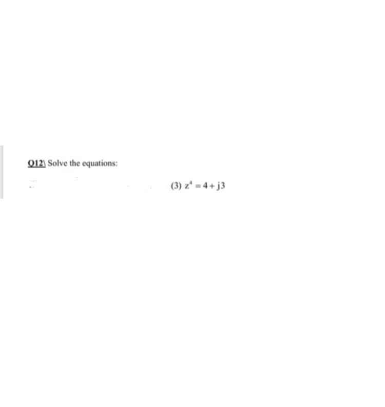 Q12) Solve the equations:
(3) z* = 4 + j3
