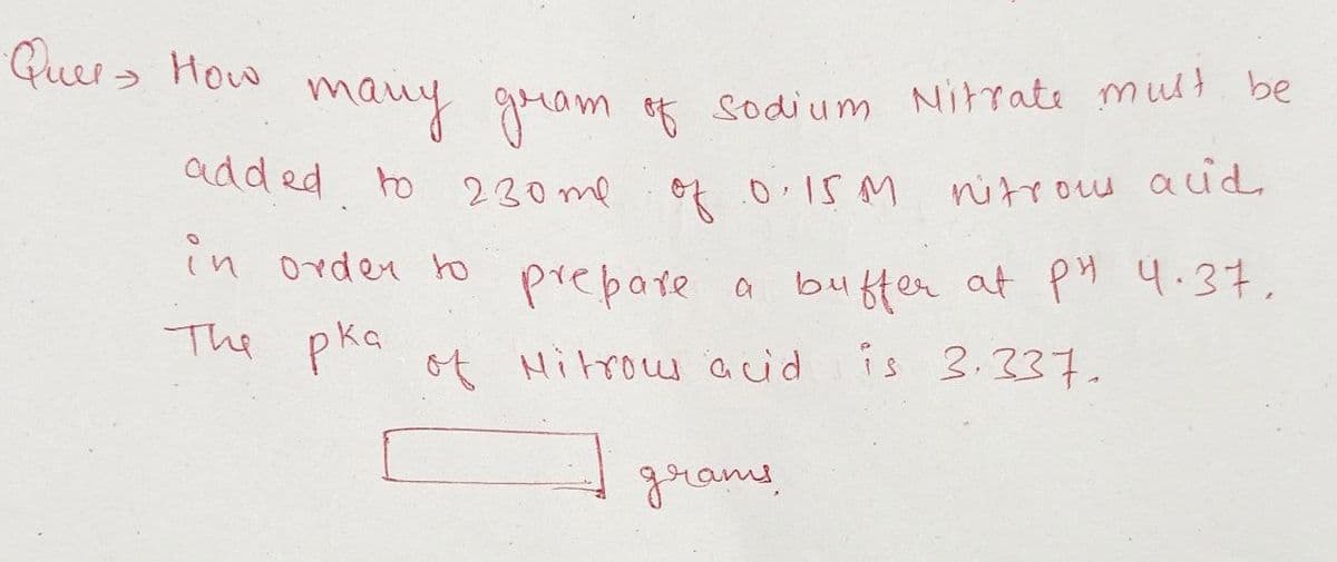 Quer > How
many
guam ef sodium Nitrate mult be
add ed to 230 me of 01SM
nitrou aud
in order to prebate a
The pka
buffer at p 4.37,
is 3.337.
ot Nitrow acid
d grams,
