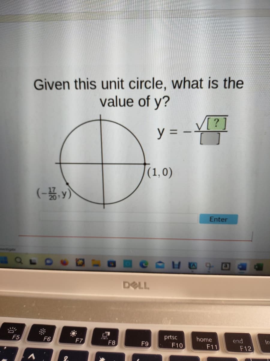 €04
F5
Given this unit circle, what is the
value of y?
(-2,y)
8:
F6
a
F7
D
F8
(1,0)
DELL
y
F9
prtsc
F10
[?]
Enter
home
F11
end
F12
In