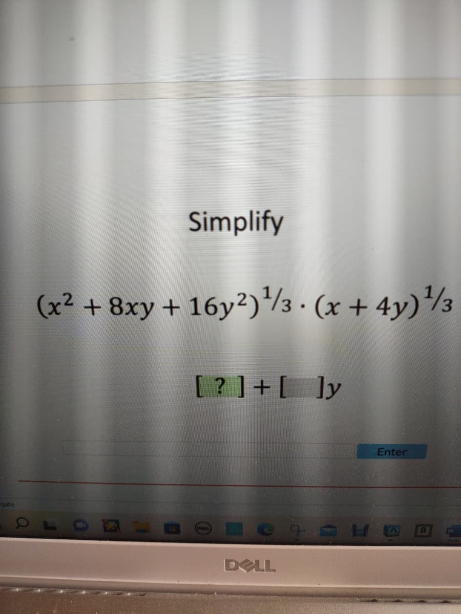 gate
a
Simplify
(x² + 8xy + 16y2)¹/3. (x+4y)¹/3
[?]+[ ]y
DELL
Enter