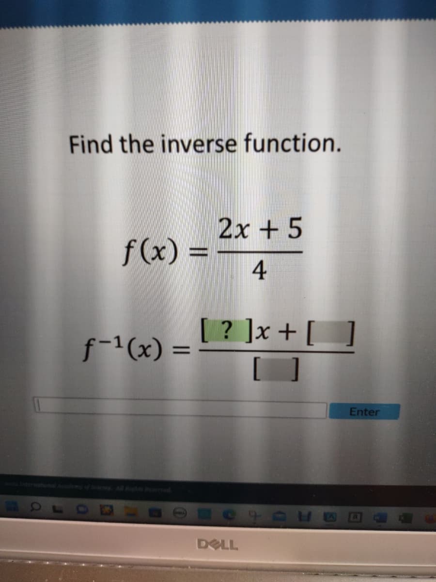 Find the inverse function.
f(x) =
f-¹(x) =
=
2x + 5
4
[ ? ]x + [
DELL
Enter