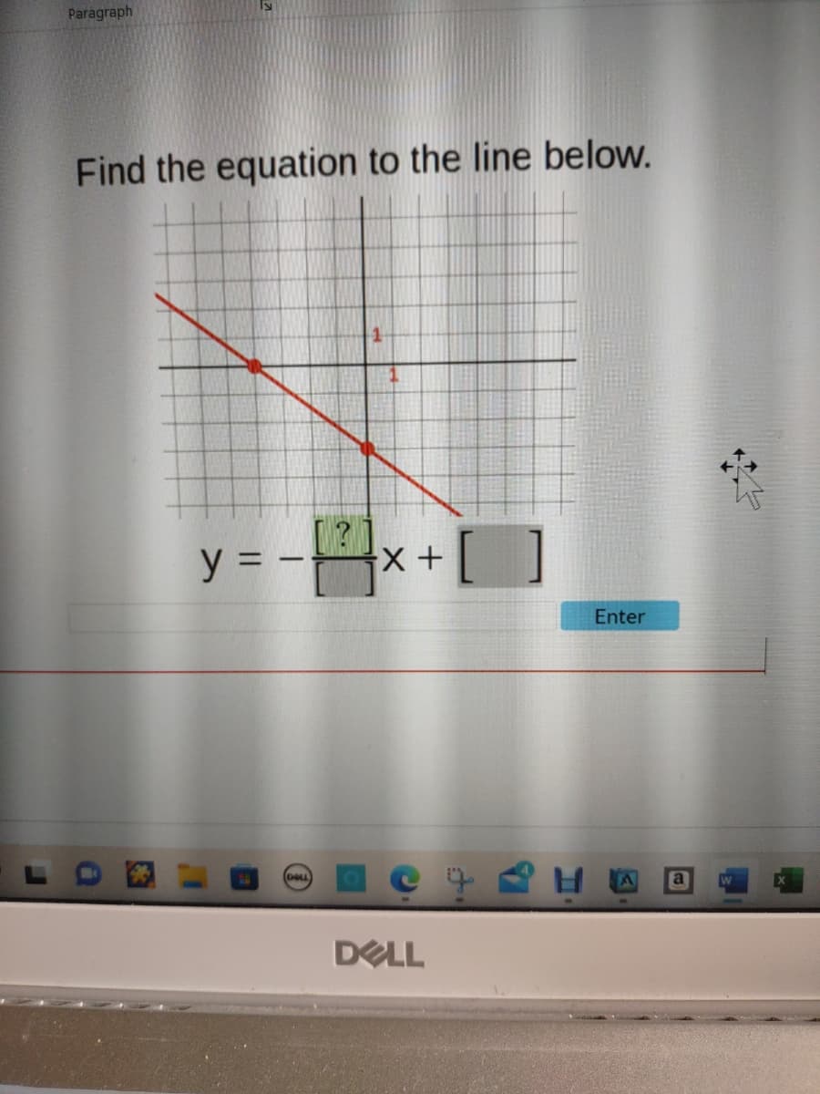 Paragraph
Find the equation to the line below.
y =
DOLL
1
x + [ ]
DELL
Enter
A a