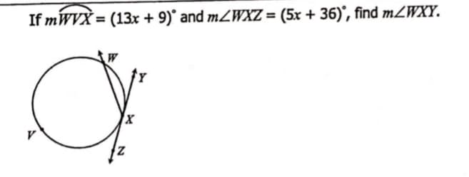 If mWVX = (13x + 9)° and mZWXZ = (5x + 36)°, find mZWXY.
V
