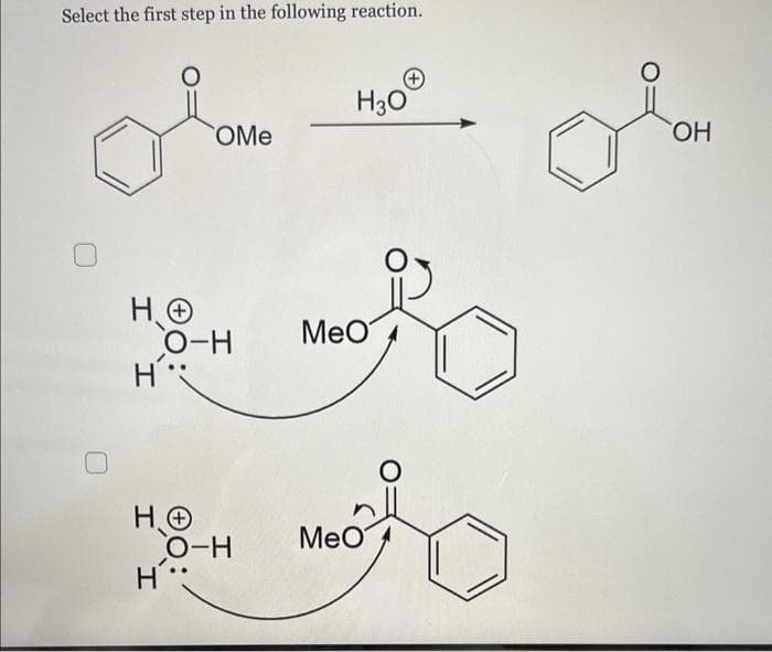 Select the first step in the following reaction.
0
н“:
OMe
но
о-н
НӨ
О-Н
H30
MeO
люто
любов
О
MeO
ОН
