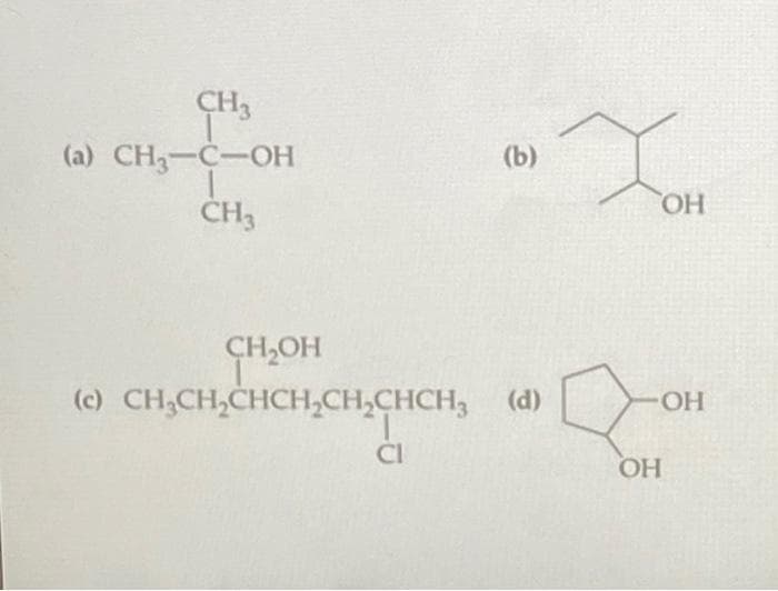 CH3
(a) CH3-C-OН
T
CH3
(b)
CH₂OH
(c) CHCHCHCH,CH,CHCH, (d)
CI
ОН
-ОН
ОН