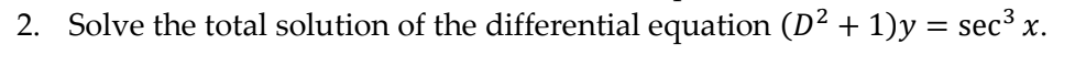 2. Solve the total solution of the differential equation (D² + 1)y = sec³ x.

