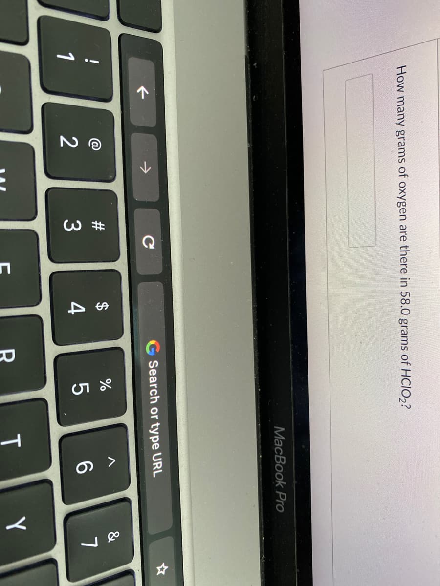W 23
How many grams of oxygen are there in 58.0 grams of HCIO,?
MacBook Pro
->
Search or type URL
!
@
2$
%
&
1
2
3
T
Y
