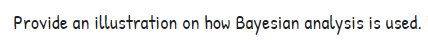 Provide an illustration on how Bayesian analysis is used.
