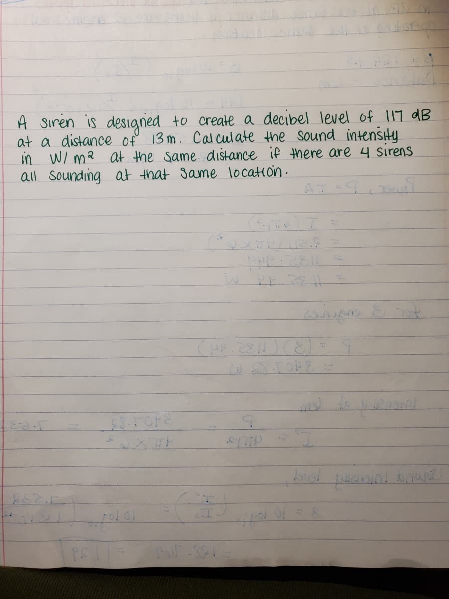 A Sıren is designed to create a decibel level of 117 dB
at a distance of
in W/ ma at the same. distance if there are 4 sirens
all Sounding at that Same location.
13 m. Calculate the sound intensty
शक शुर्ती
