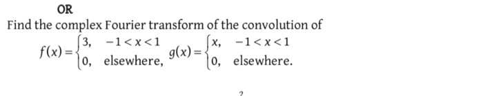 OR
Find the complex Fourier transform of the convolution of
[x, -1<x<1
f(x)=
[3, -1<x<1
elsewhere,
g(x) =
0,
o, elsewhere.