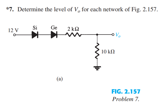 *7. Determine the level of V, for each network of Fig. 2.157.
12 V
Si
Ge
(a)
2 ks2
| 10 ΚΩ
V₂
FIG. 2.157
Problem 7.