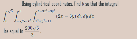 Using cylindrical coordinates, find & so that the integral
V5
b3z 3y2
(2x – 3y) dz dy dx
²+ y² _11
200/5
'5 z
be equal to
3
