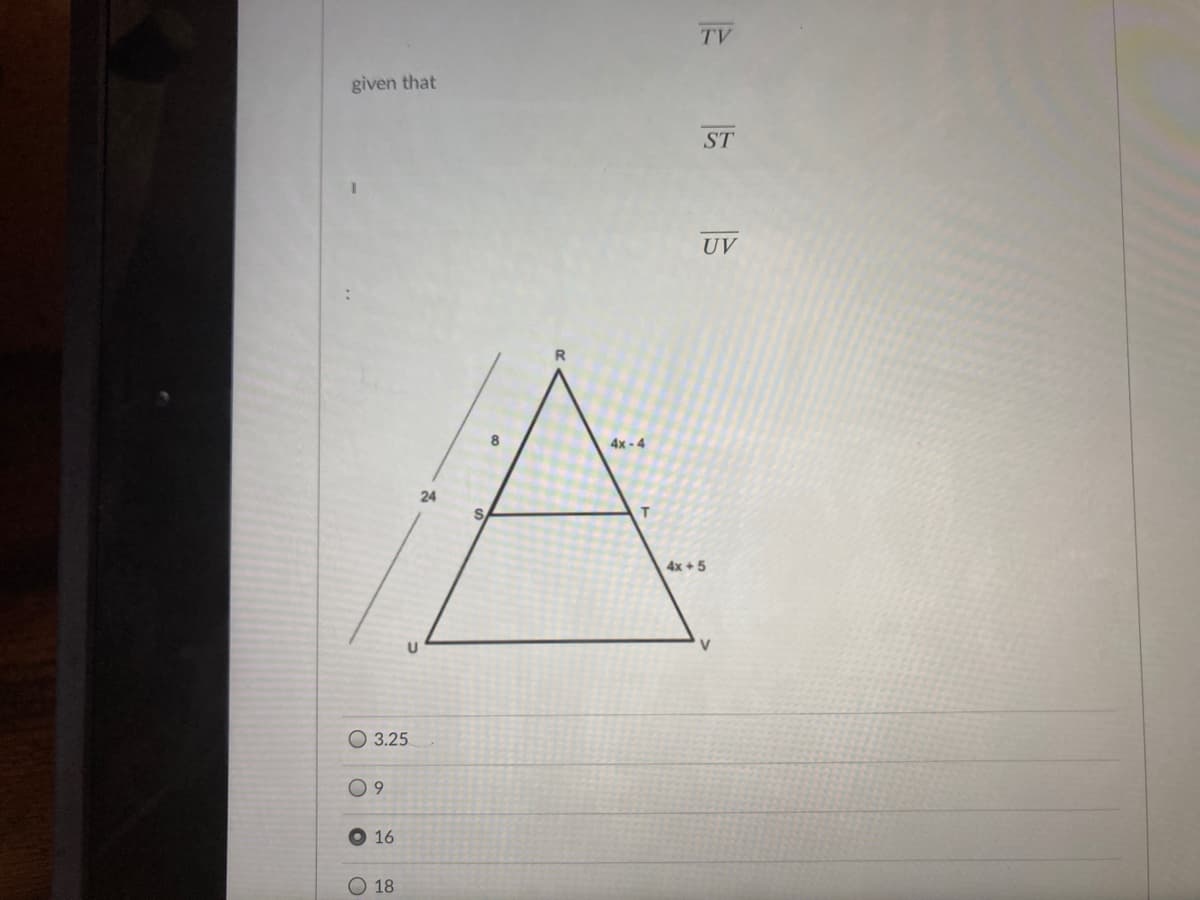 TV
given that
ST
UV
4x -4
24
4x+5
O 3.25
16
O 18
