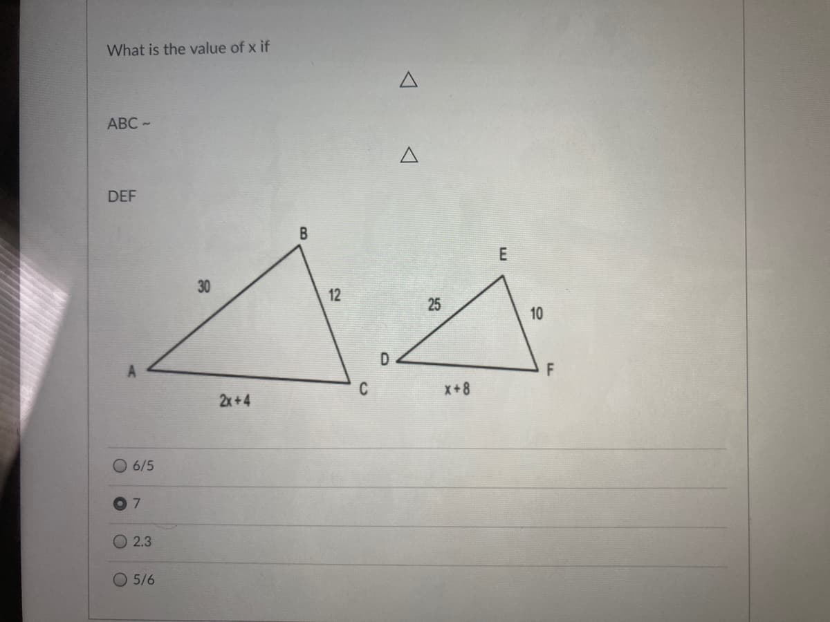 What is the value of x if
ABC -
DEF
12
10
D
C
X+8
2x+4
O 6/5
O 2.3
O 5/6
