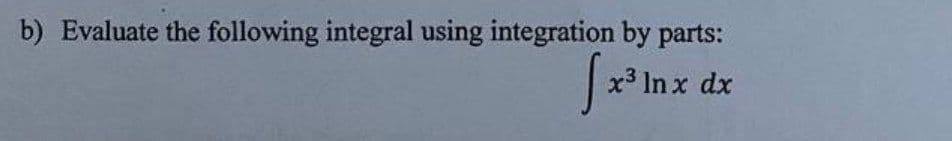 b) Evaluate the following integral using integration by parts:
fx³ Inx dx
3