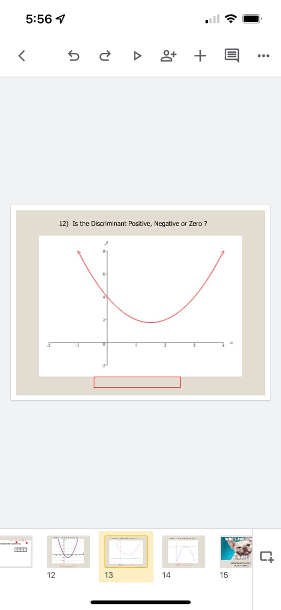 5:56 1
앙 +
12) Is the Discriminant Positive, Negative or Zero ?
WHO'S AWESDM
12
13
14
15
