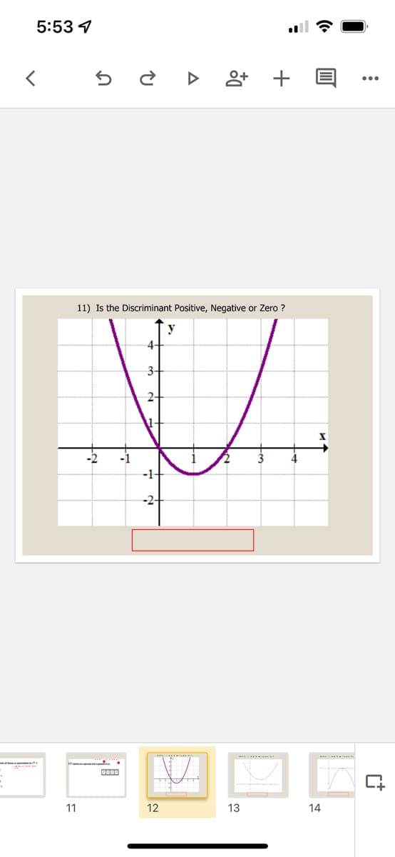 5:53 4
앙 +
11) Is the Discriminant Positive, Negative or Zero ?
y
3-
2-
11
12
13
14
