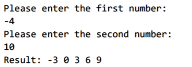 Please enter the first number:
-4
Please enter the second number:
10
Result: -3 0 3 6 9
