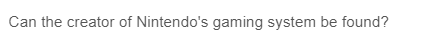 Can the creator of Nintendo's gaming system be found?