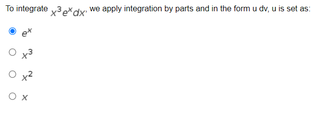 To integrate
ex
Ox
x³ ex dx' we apply integration by parts and in the form u dv, u is set as: