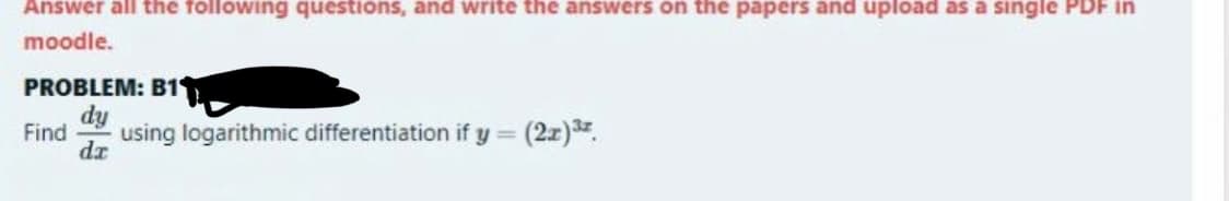 Answer all the following questions, and write the answers on the papers and upload as a single PDF in
moodle.
PROBLEM: B11
dy
Find
using logarithmic differentiation if y (2z)3.
%3D
dz
