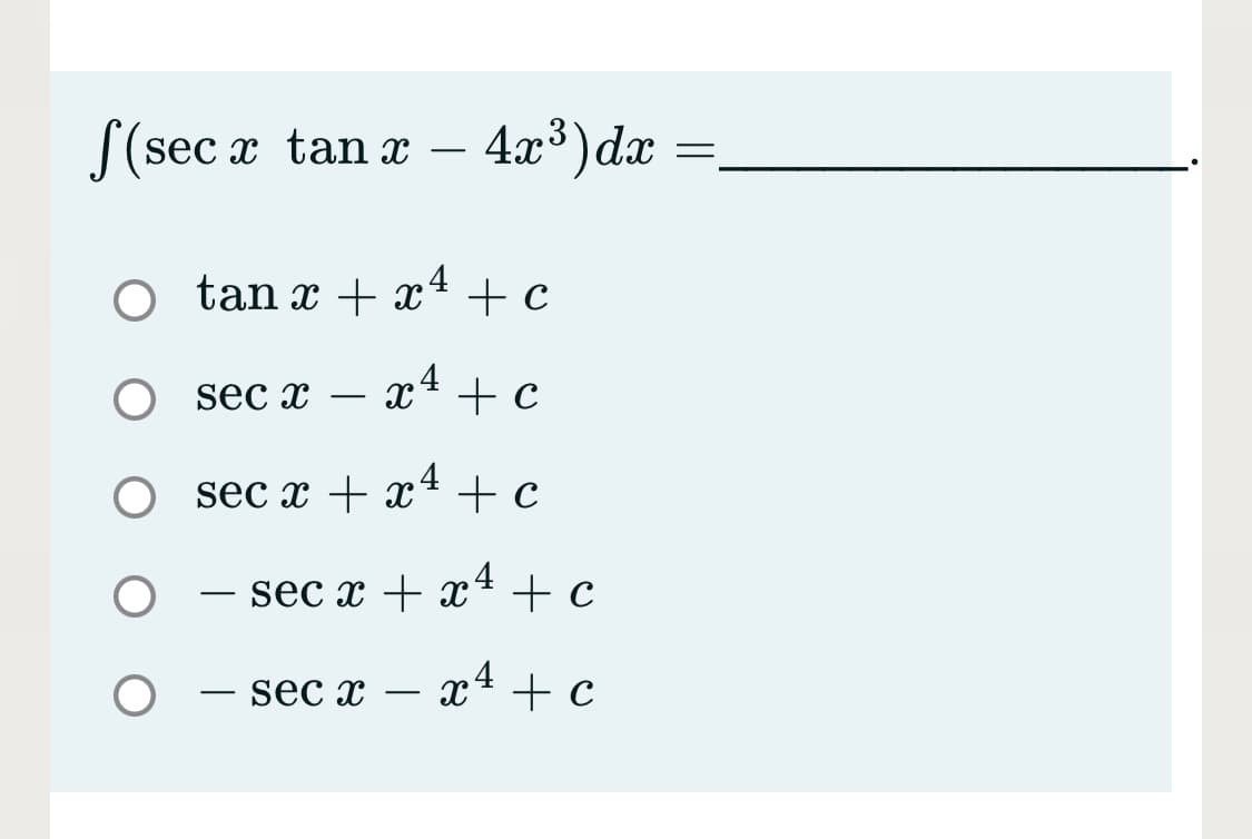 S(sec x tan x – 4x³)dx =
-
o tan x + x4 + c
c
sec x
x4 + c
-
sec x + xª + c
sec x + x4 + c
|
- x4 + c
sec x
-
