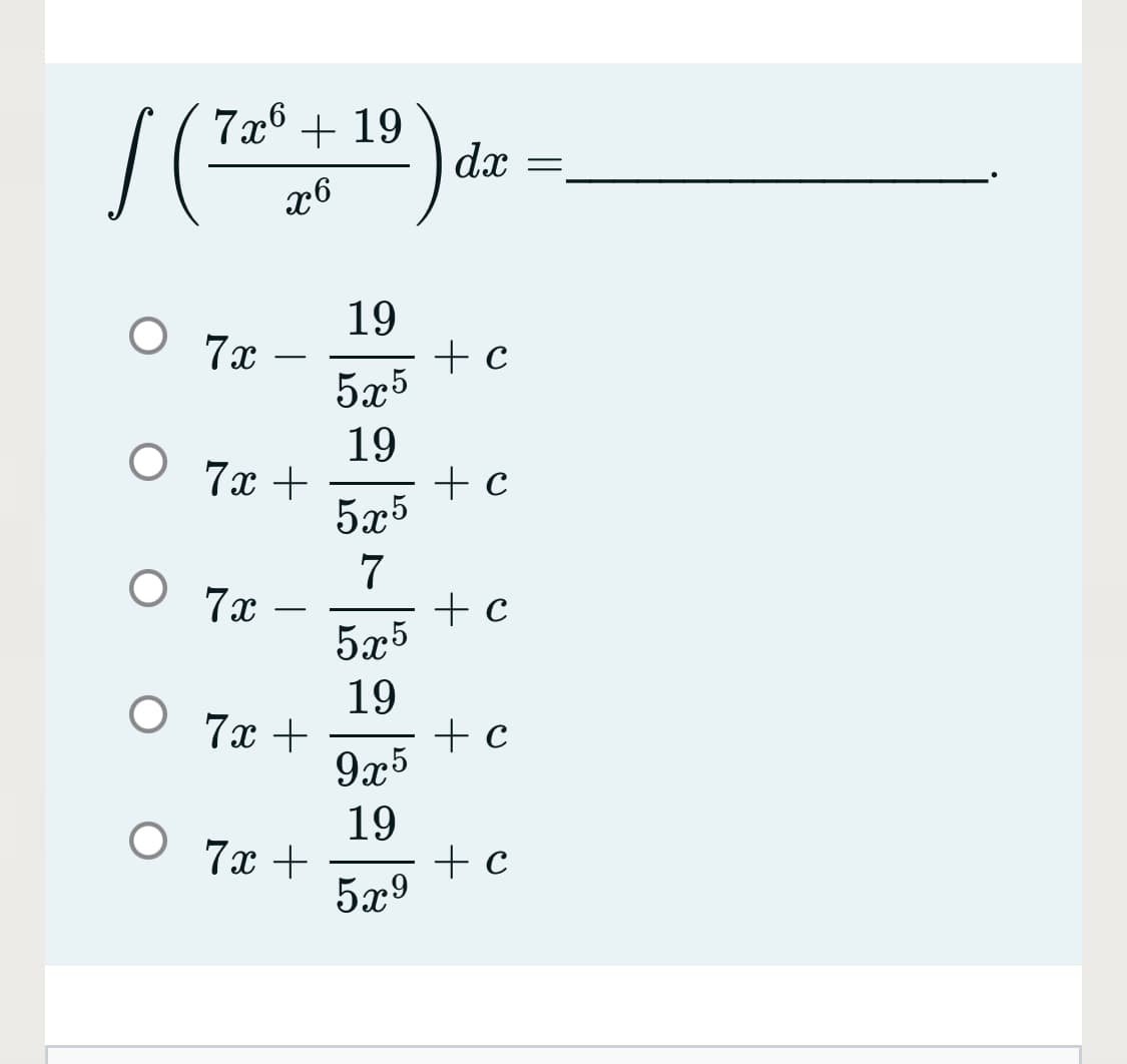 7x6 + 19
dx
x6
19
+ c
5x5
19
O 7x
-
7x +
+ c
5x5
7
+ c
5x5
19
O 7x
-
O 7x +
+ c
9x5
19
O 7x +
+ c
5x9
