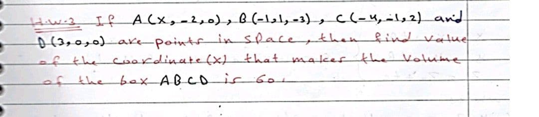 Hw-3IRA(x, -2,0),B(-1el,=3)_, C(-4,als2)_anid
D(320,0)are-points-in slace thenfind value
of the cisordinate(x)
of the bex ABCDis Gor
that
makerthe Votume
