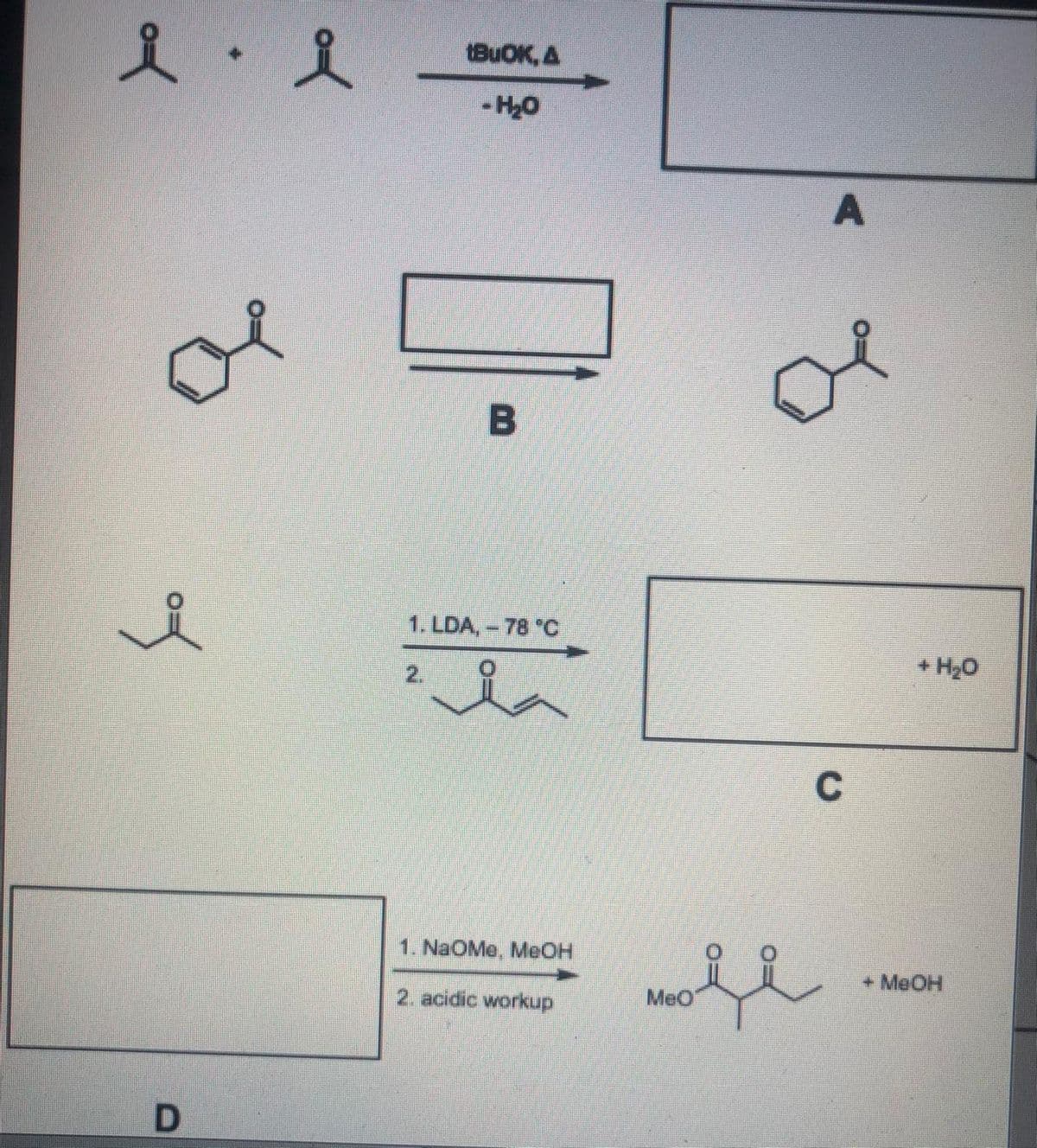 tBuOK, A
-H20
1. LDA,- 78 C
+ H20
2.
1. NaOMe, MeOH
+ MeOH
2. acidic workup
MeO
