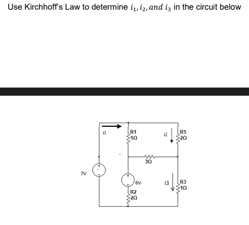 Use Kirchhoff's Law to determine i, iz, and iz in the circuit below
R1
10
il
R5
20
i2
30
7V
i3
R3
10
6V
R2
20
