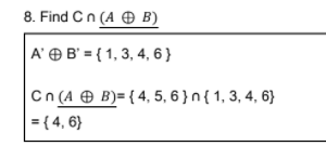 8. Find Cn (A Ð B)
A'O B' = { 1, 3, 4, 6}
Cn (A O B)= { 4, 5, 6 } n { 1, 3, 4, 6}
= { 4, 6}
