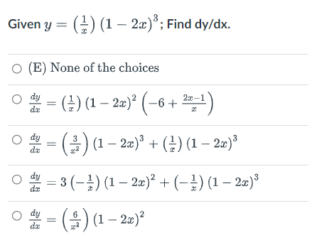 Given y = () (1 – 2æ)*; Find dy/dx.
(E) None of the choices
. (금) (1-20)" (-6+ )
dy
2x-1
da
dy
(홈) (1- 2z)° + (1) (1- 2x)3
da
3 (-) (1 – 2æ)² + (-) (1 – 20)*
de
는-
dy
(을) (1-2x)2
6
da
||
||
