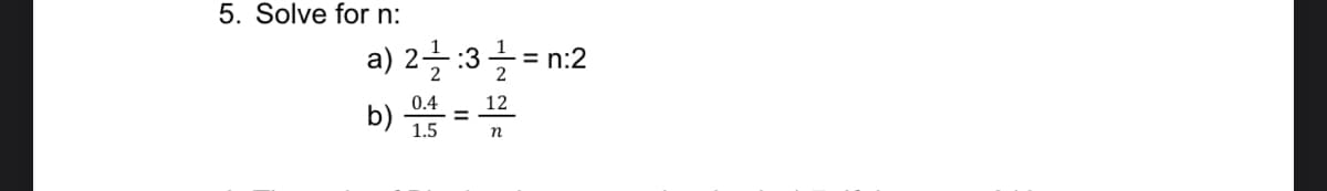 5. Solve for n:
a) 2를:3글 =n:2
b) *
0.4
12
1.5
