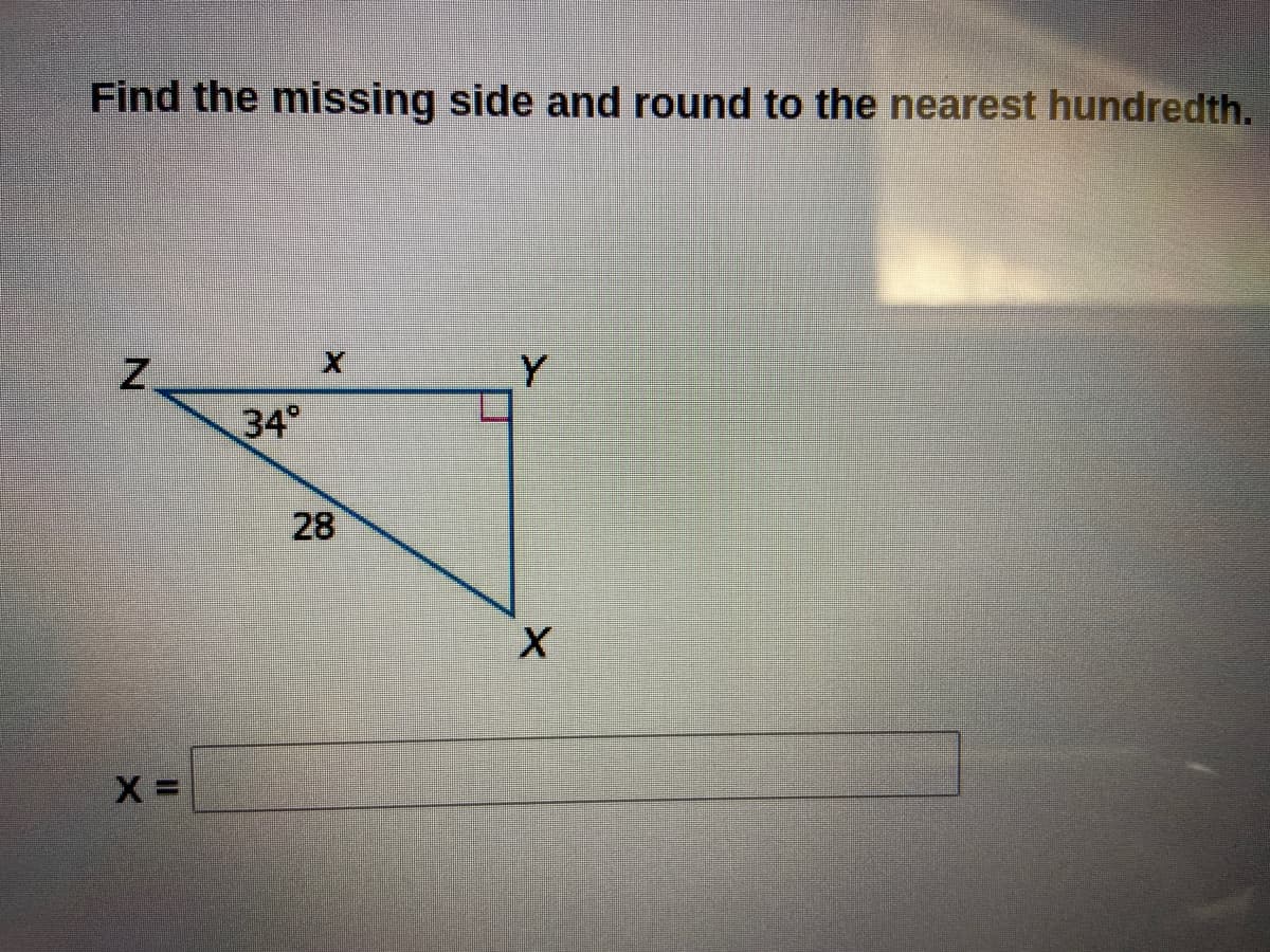 Find the missing side and round to the nearest hundredth.
Y
Z.
34°
28
