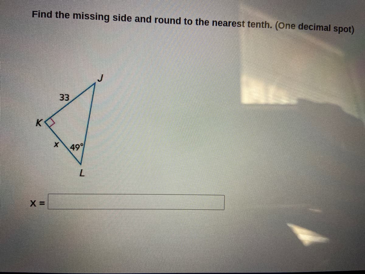 Find the missing side and round to the nearest tenth. (One decimal spot)
33
K
49
7.
X3D
