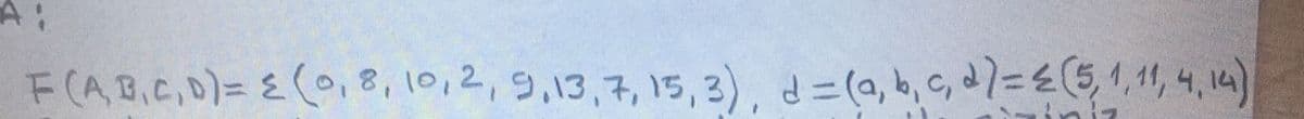 A:
F(AB,C,D)= E(,8,10,2,9,13,7, 15, 3), d=(a, b, c, d7=(5,1,1, 4, 14)
niz
