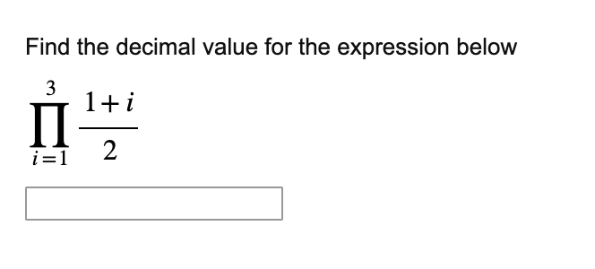 Find the decimal value for the expression below
3
II
i=1 2
1+i