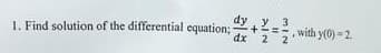 y_ 3
,with y(0) = 2.
dx 2 2
1. Find solution of the differential equation;
MIN
%3D
