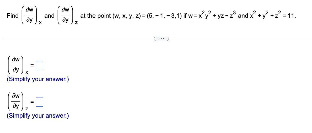 Ow
Find and
ду
X
Iw
at the point (w, x, y, z) = (5, -1, - 3,1) if w = x²y² + yz=;
-z³ and x² + y² + z² = 11.
ду
Z
δω
ду
X
(Simplify your answer.)
δω
Z
(Simplify your answer.)