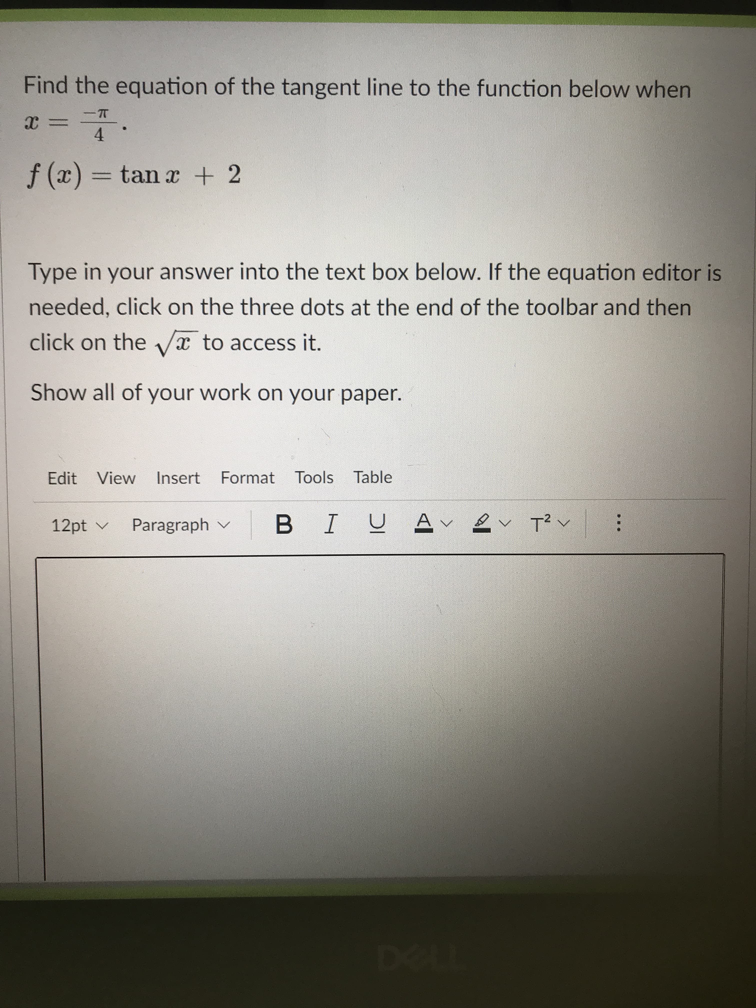 Find the equation of the tangent line to the function below when
-T
4.
f (x) = tan x + 2
