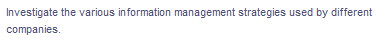 Investigate the various information management strategies used by different
companies.