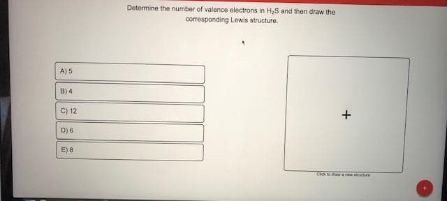 he number of valence electrons in H,S and then draw the
corresponding Lewis structure.
