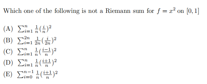 Which one of the following is not a Riemann sum for f = x² on [0, 1]
(A) D )
(B ) Σ
(C) Σ (2
(D) Σ(1+1)2
(E) D
2n
1
2n
2n
n
