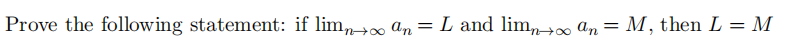 Prove the following statement: if lim, an = L and lim, an = M, then L = M
