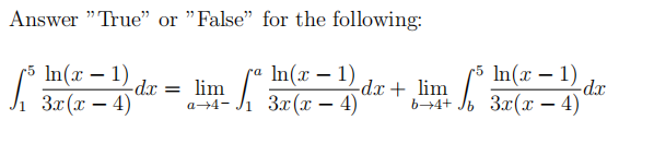 Answer "True" or "False" for the following:
lim /“ Im(x – 1)
Ji 3x(x – 4)
In(x – 1)
In(x – 1)
Ji 3x(x – 4)'
ra
-dx = lim
-dx + lim
b→4+
xp-
Jo 3r(x – 4)
a-4-
